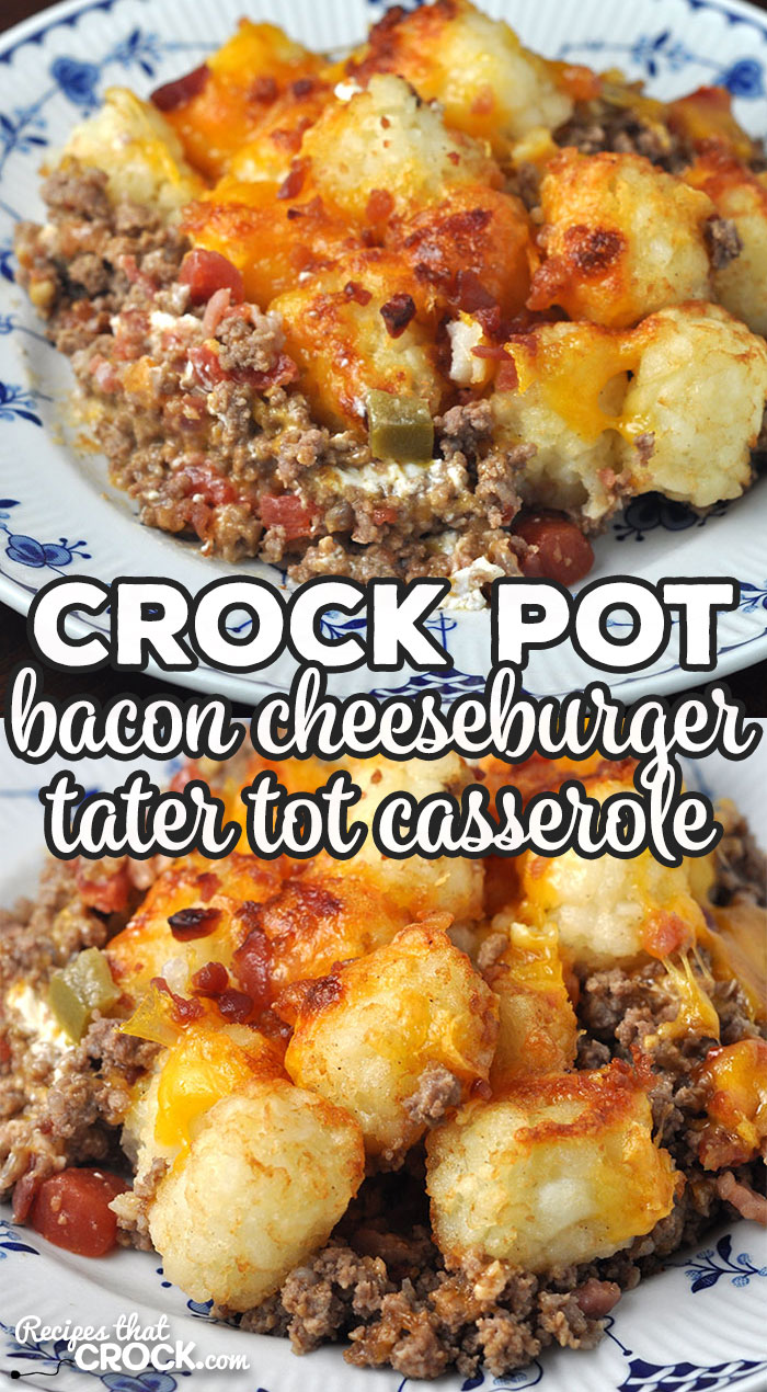 Crock Pot Bacon Cheeseburger Tater Tot Casserole - Recipes That Crock!